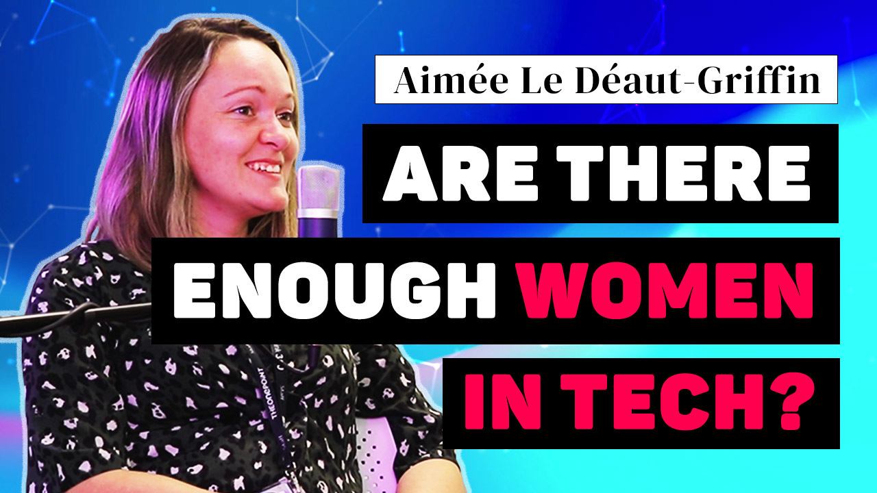 TWT E08 | How do we get more women into tech? | With Aimee Le Deaut-Griffin